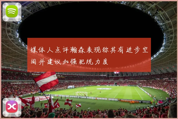 媒体人点评瀚森表现称其有进步空间并建议加强犯规力度